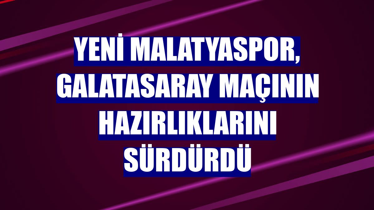 Yeni Malatyaspor, Galatasaray maçının hazırlıklarını sürdürdü