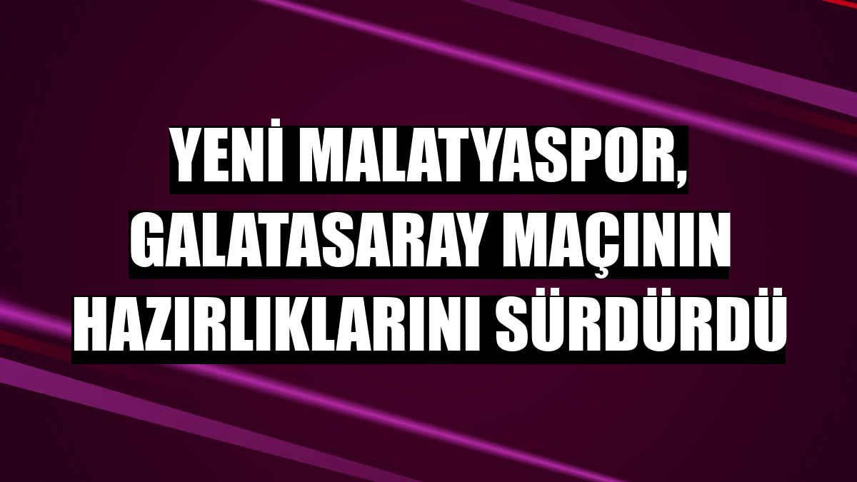 Yeni Malatyaspor, Galatasaray maçının hazırlıklarını sürdürdü