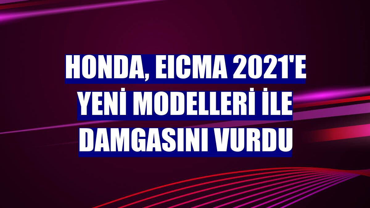 Honda, EICMA 2021'e yeni modelleri ile damgasını vurdu