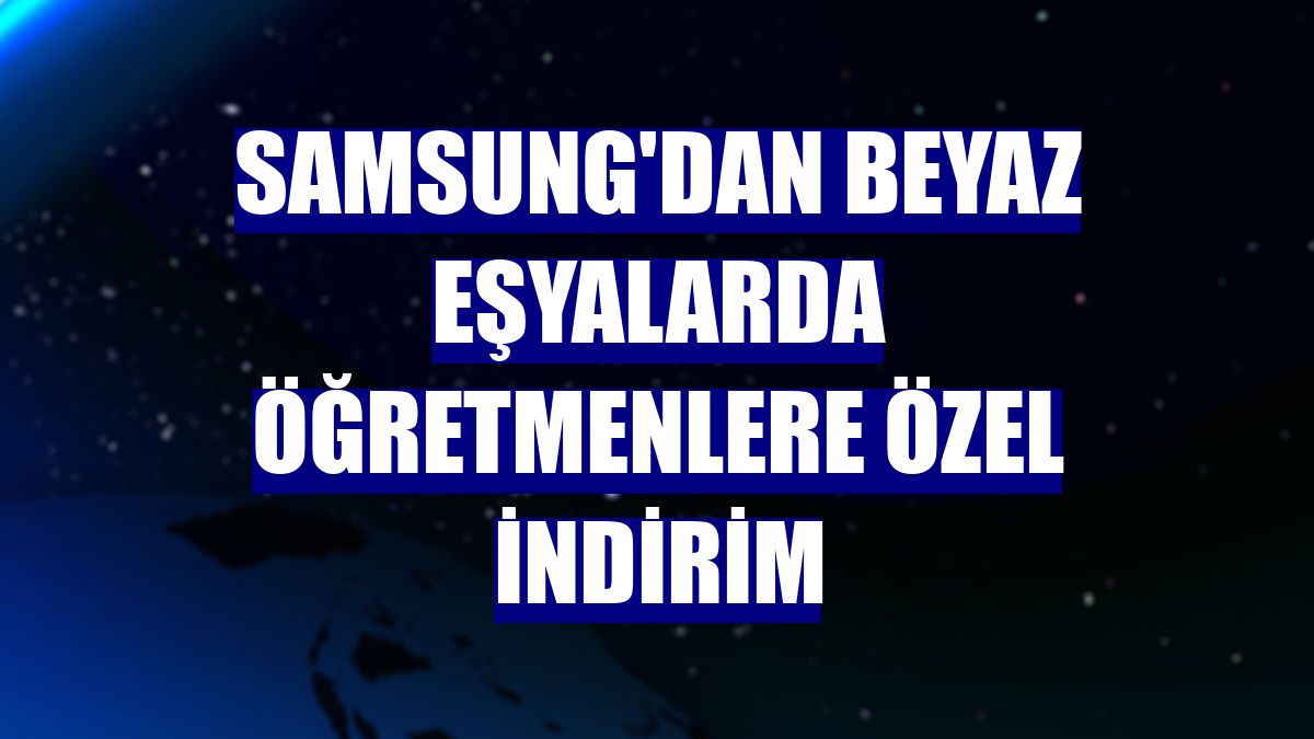 Samsung'dan beyaz eşyalarda öğretmenlere özel indirim