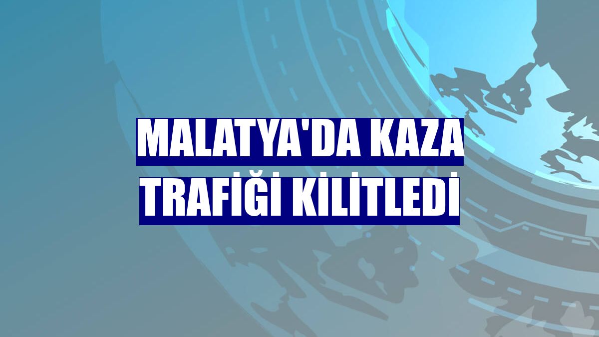 Malatya'da kaza trafiği kilitledi
