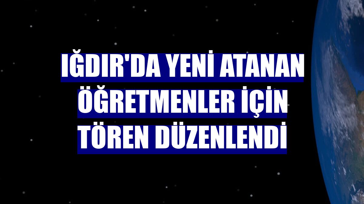 Iğdır'da yeni atanan öğretmenler için tören düzenlendi