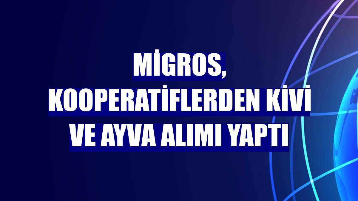 Migros, kooperatiflerden kivi ve ayva alımı yaptı