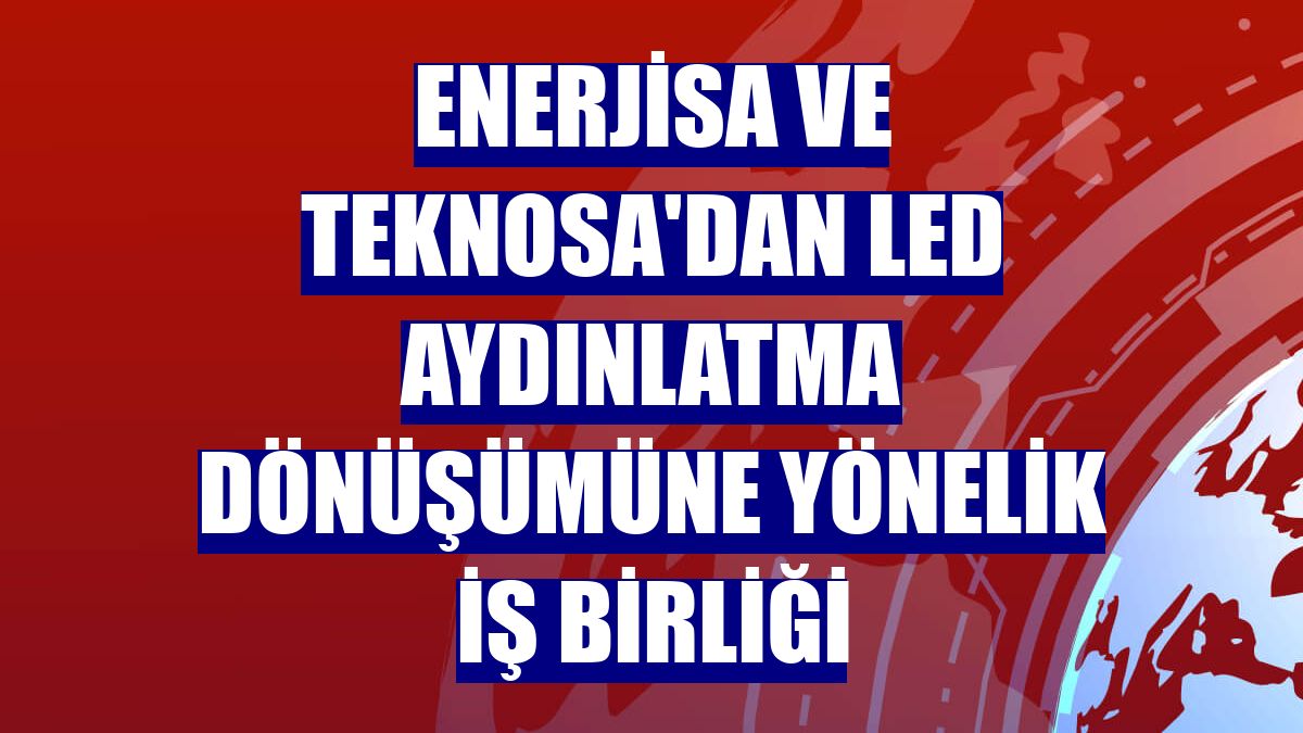 Enerjisa ve Teknosa'dan LED aydınlatma dönüşümüne yönelik iş birliği