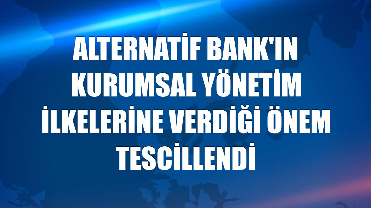 Alternatif Bank'ın kurumsal yönetim ilkelerine verdiği önem tescillendi