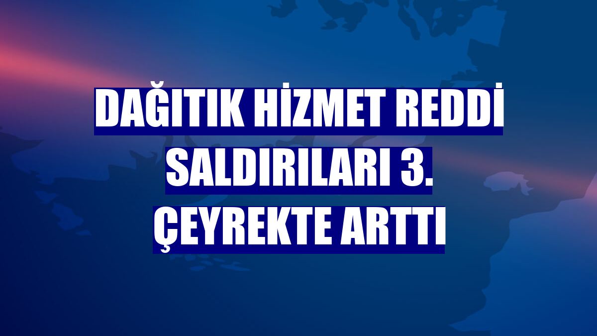 Dağıtık Hizmet Reddi saldırıları 3. çeyrekte arttı