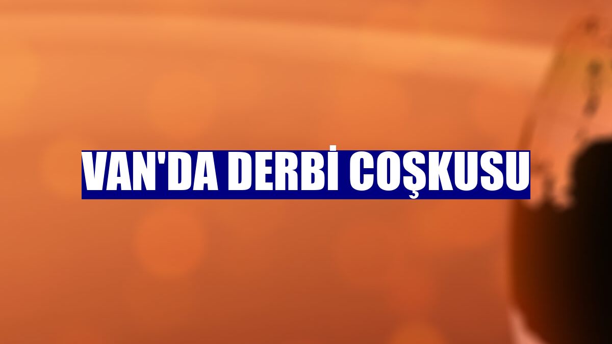 Van'da derbi coşkusu