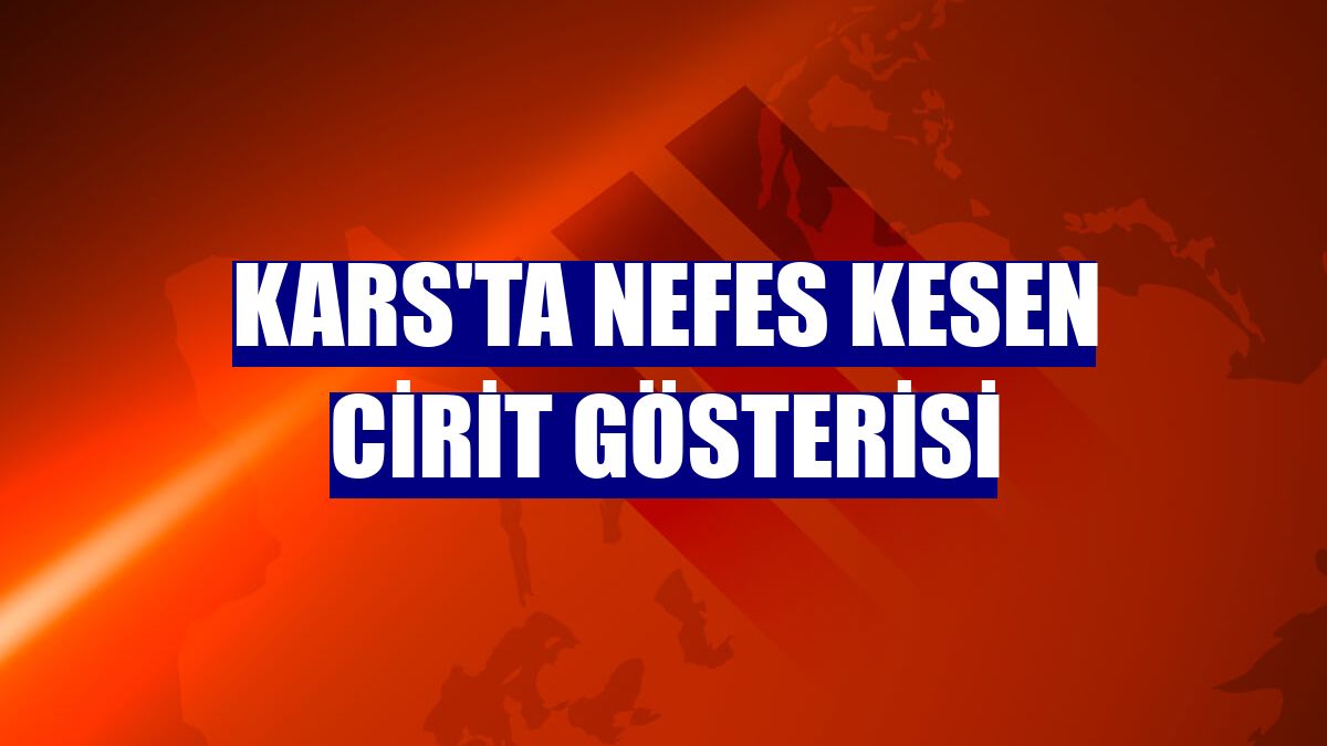 Kars'ta nefes kesen cirit gösterisi