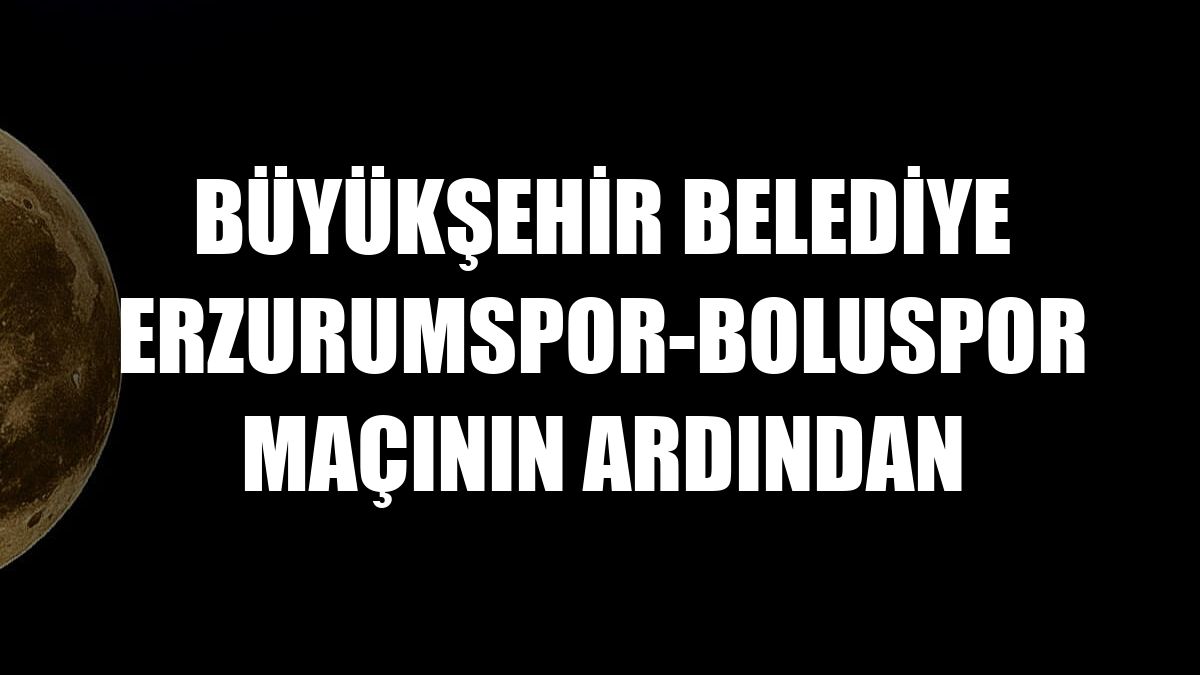 Büyükşehir Belediye Erzurumspor-Boluspor maçının ardından