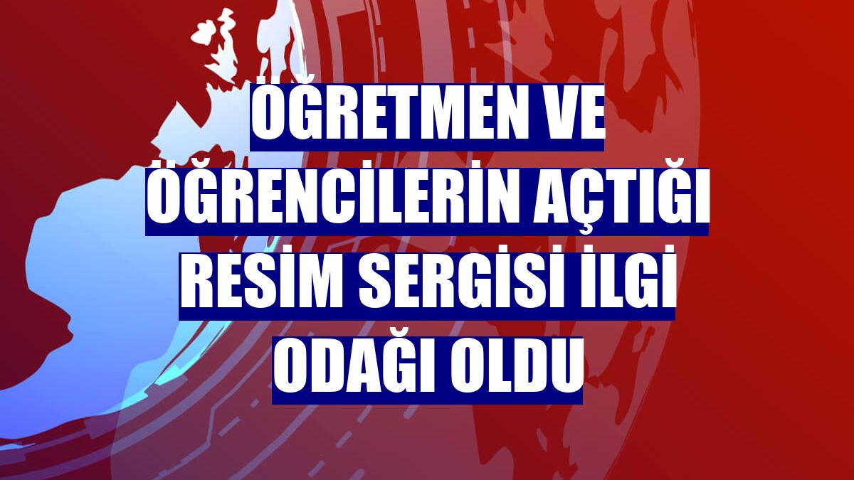 Öğretmen ve öğrencilerin açtığı resim sergisi ilgi odağı oldu