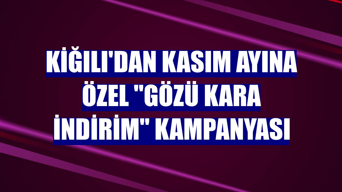 Kiğılı'dan kasım ayına özel "Gözü Kara İndirim" kampanyası