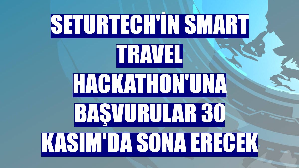 SeturTech'in Smart Travel Hackathon'una başvurular 30 Kasım'da sona erecek