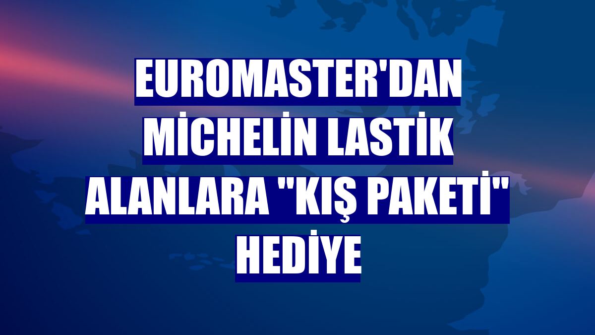 Euromaster'dan Michelin lastik alanlara "kış paketi" hediye