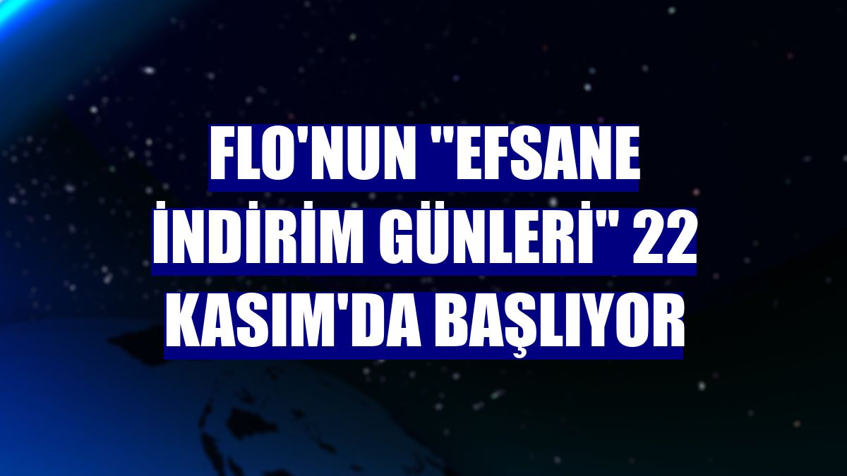 FLO'nun "Efsane İndirim Günleri" 22 Kasım'da başlıyor