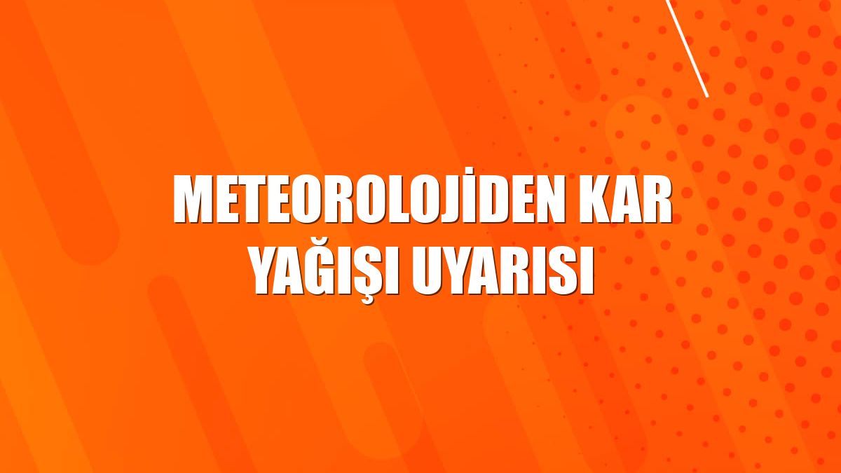 Meteorolojiden kar yağışı uyarısı
