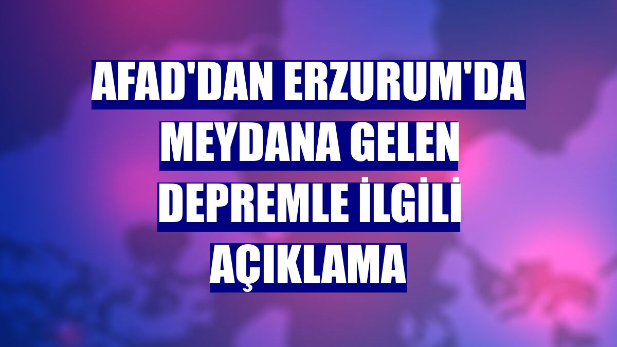 AFAD'dan Erzurum'da meydana gelen depremle ilgili açıklama