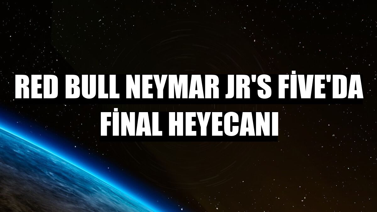 Red Bull Neymar Jr's Five'da final heyecanı