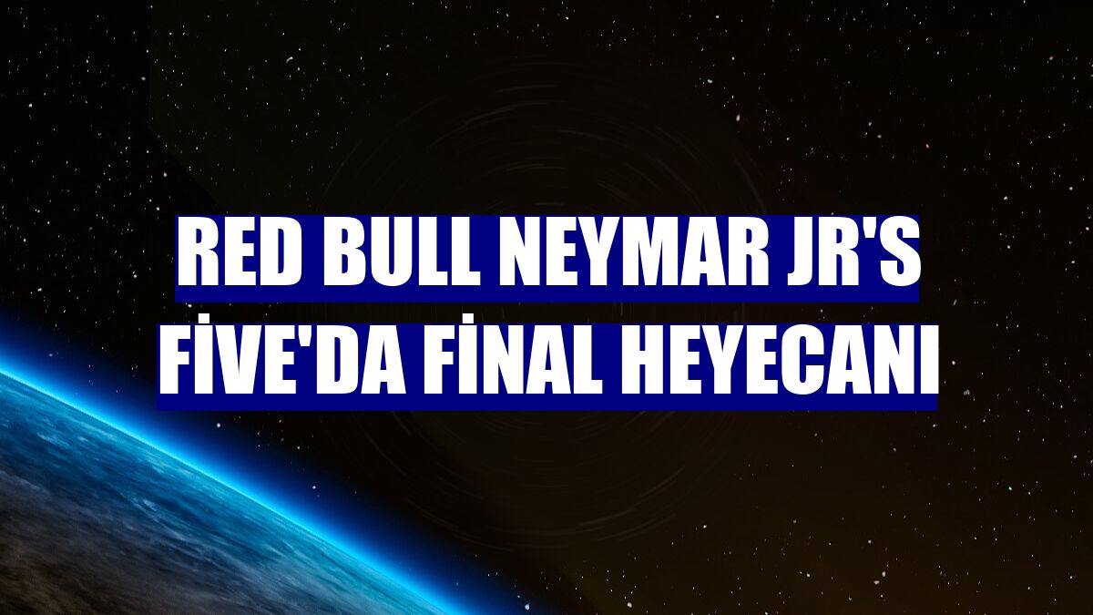 Red Bull Neymar Jr's Five'da final heyecanı