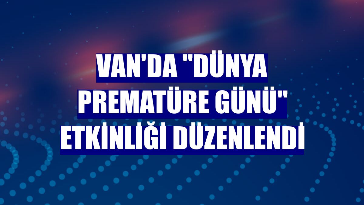 Van'da "Dünya Prematüre Günü" etkinliği düzenlendi