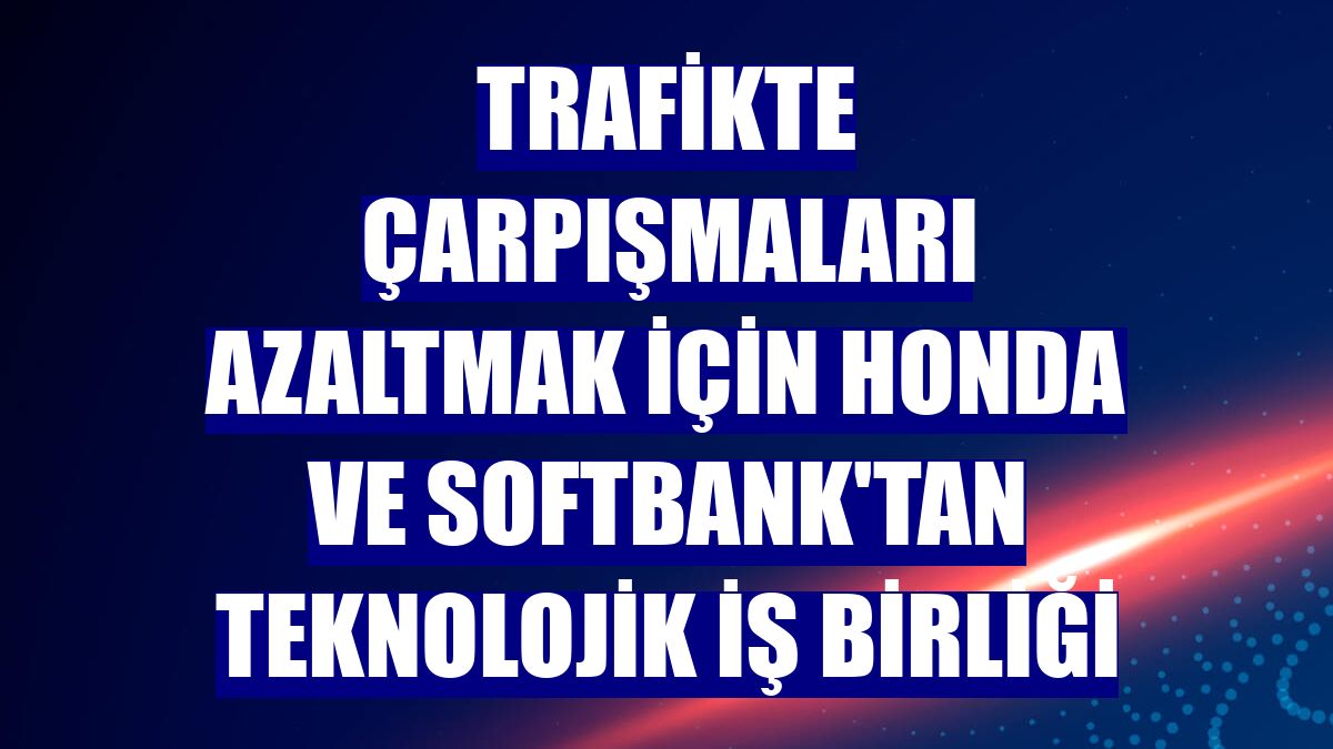 Trafikte çarpışmaları azaltmak için Honda ve SoftBank'tan teknolojik iş birliği