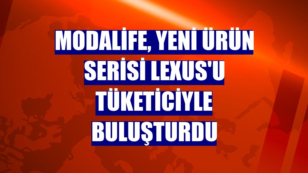 Modalife, yeni ürün serisi Lexus'u tüketiciyle buluşturdu