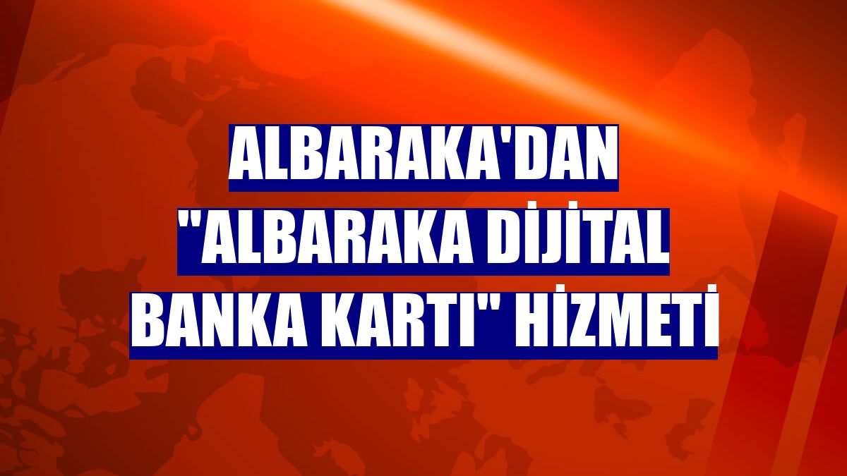 Albaraka'dan "Albaraka Dijital Banka Kartı" hizmeti