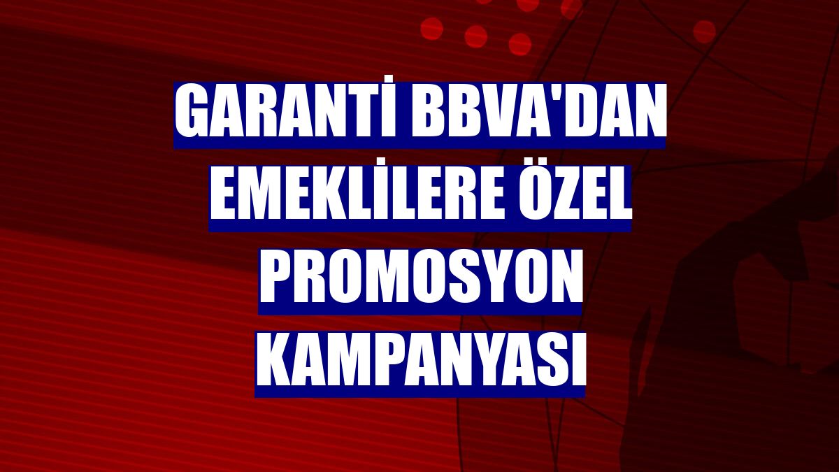 Garanti BBVA'dan emeklilere özel promosyon kampanyası