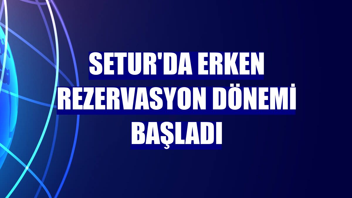 Setur'da erken rezervasyon dönemi başladı