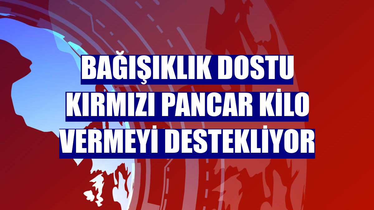Bağışıklık dostu kırmızı pancar kilo vermeyi destekliyor