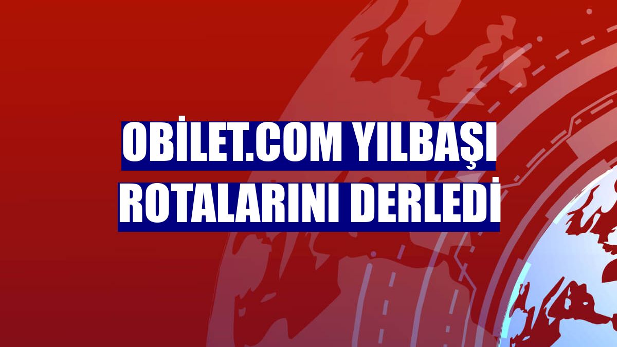 Obilet.com yılbaşı rotalarını derledi