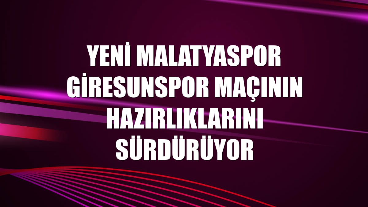 Yeni Malatyaspor Giresunspor maçının hazırlıklarını sürdürüyor
