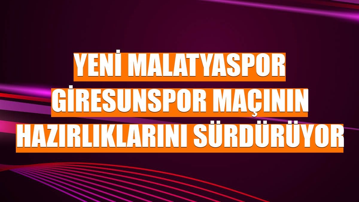 Yeni Malatyaspor Giresunspor maçının hazırlıklarını sürdürüyor