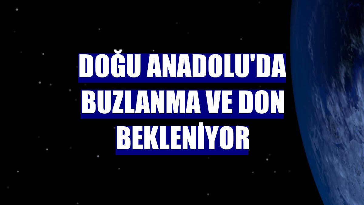 Doğu Anadolu'da buzlanma ve don bekleniyor
