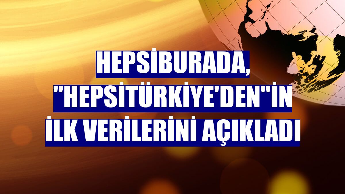 Hepsiburada, "HepsiTürkiye'den"in ilk verilerini açıkladı
