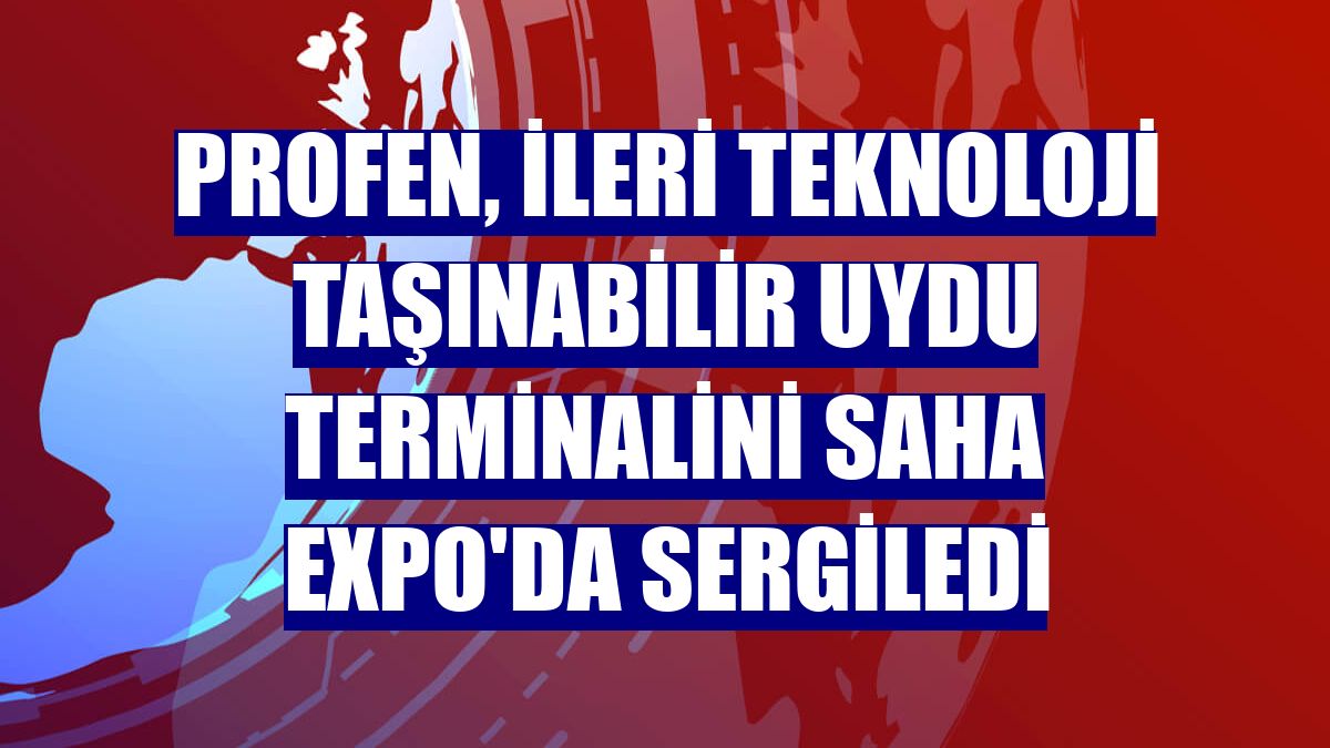Profen, ileri teknoloji taşınabilir uydu terminalini SAHA EXPO'da sergiledi