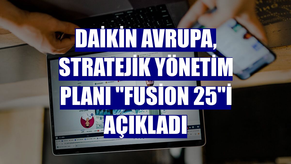 Daikin Avrupa, stratejik yönetim planı "Fusion 25"i açıkladı