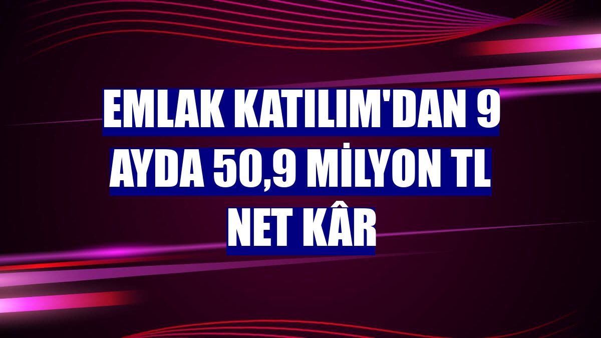 Emlak Katılım'dan 9 ayda 50,9 milyon TL net kâr