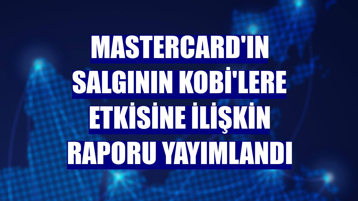 Mastercard'ın salgının KOBİ'lere etkisine ilişkin raporu yayımlandı