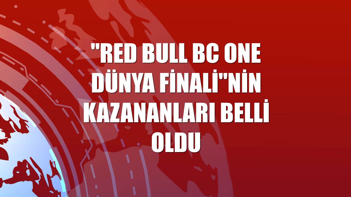 "Red Bull BC One Dünya Finali"nin kazananları belli oldu