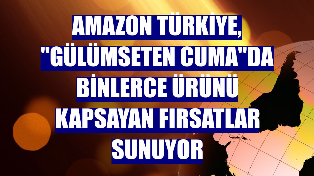Amazon Türkiye, "Gülümseten Cuma"da binlerce ürünü kapsayan fırsatlar sunuyor