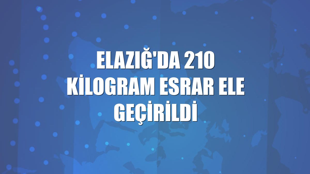 Elazığ'da 210 kilogram esrar ele geçirildi