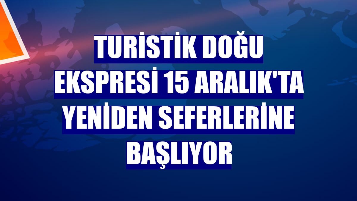 Turistik Doğu Ekspresi 15 Aralık'ta yeniden seferlerine başlıyor