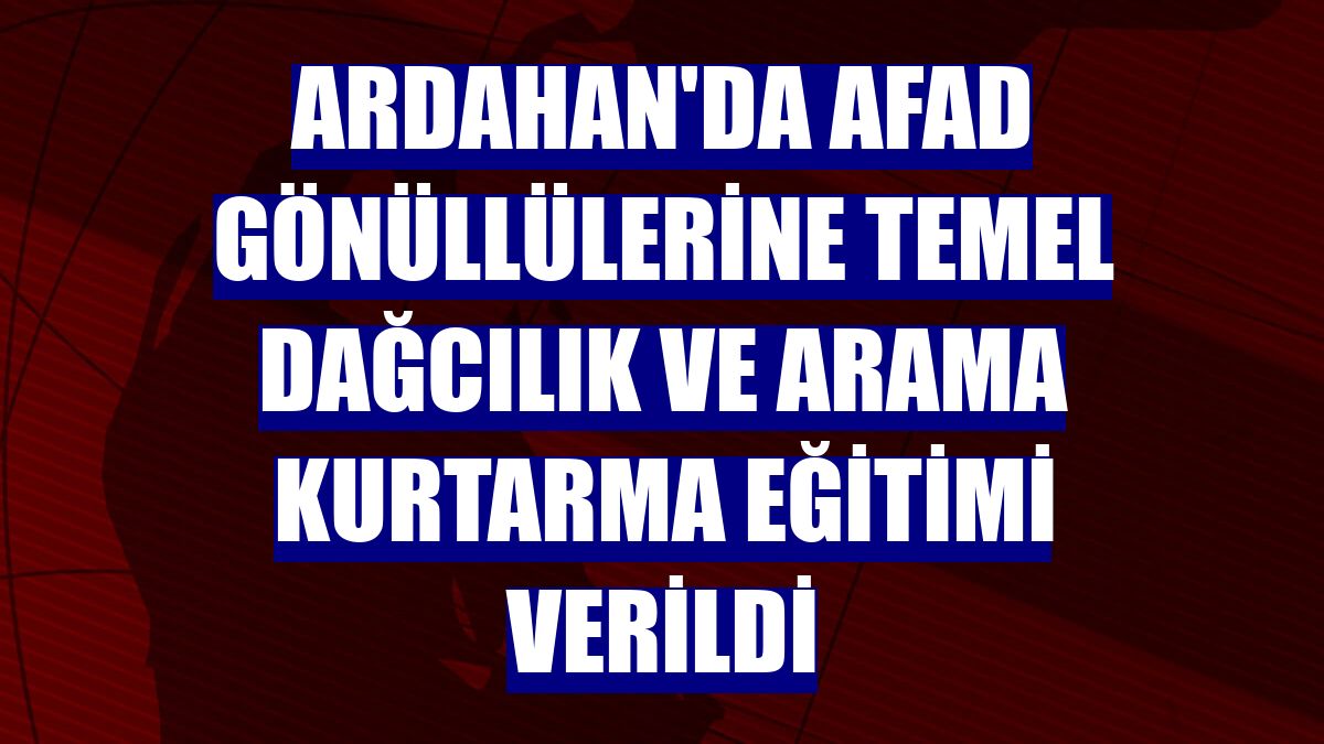 Ardahan'da AFAD gönüllülerine temel dağcılık ve arama kurtarma eğitimi verildi