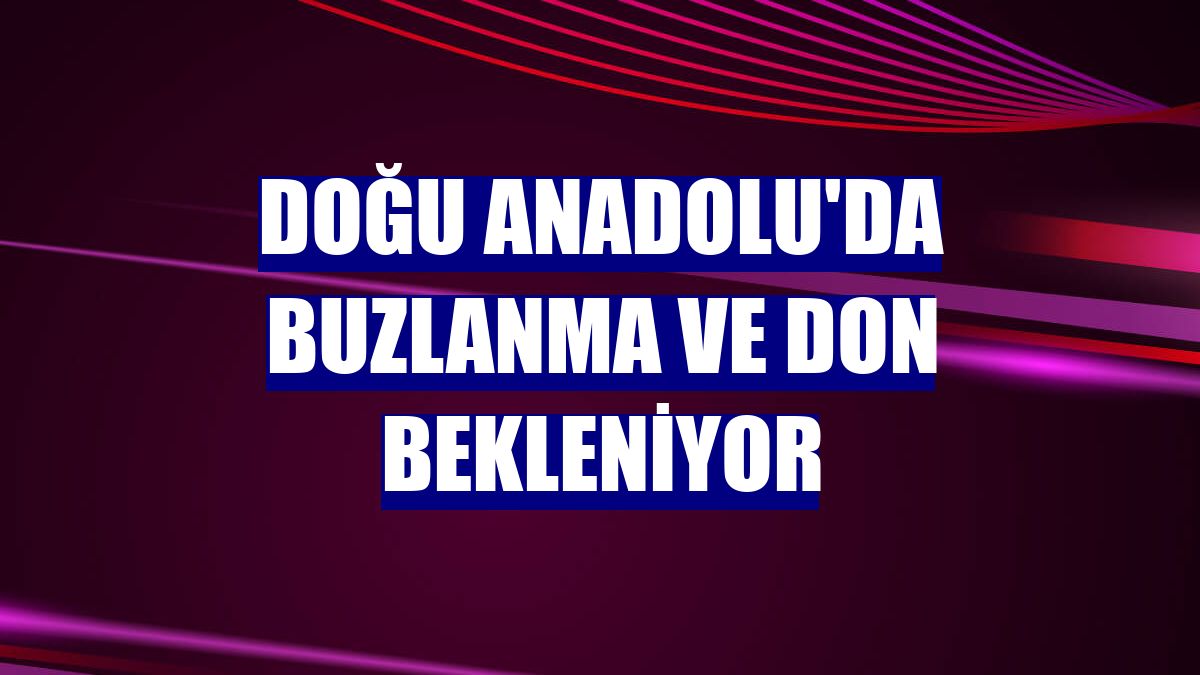 Doğu Anadolu'da buzlanma ve don bekleniyor