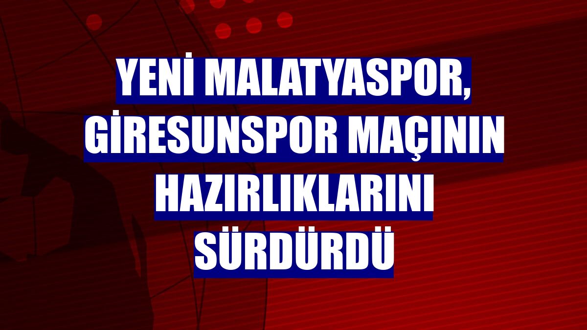 Yeni Malatyaspor, Giresunspor maçının hazırlıklarını sürdürdü