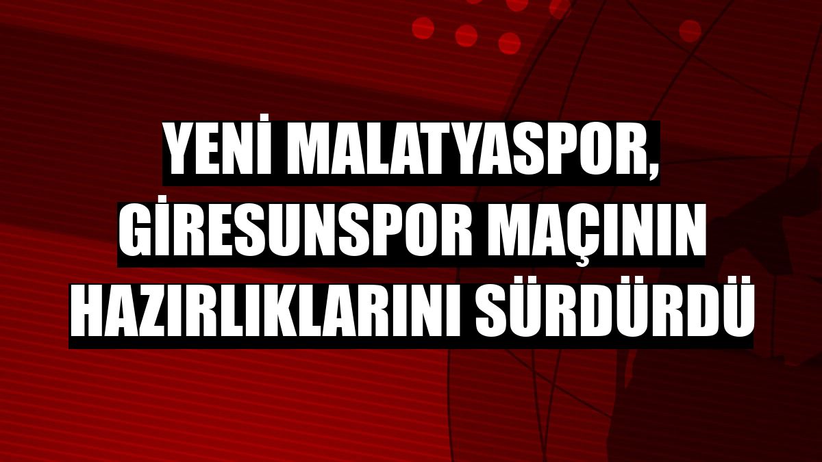 Yeni Malatyaspor, Giresunspor maçının hazırlıklarını sürdürdü