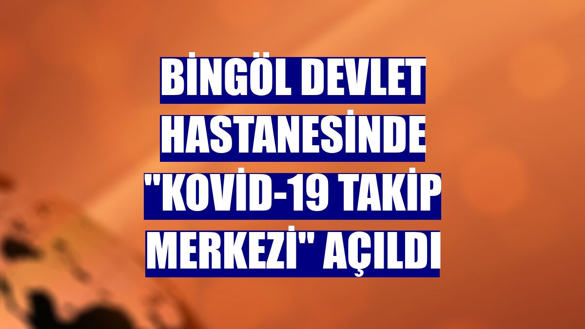Bingöl Devlet Hastanesinde "Kovid-19 Takip Merkezi" açıldı