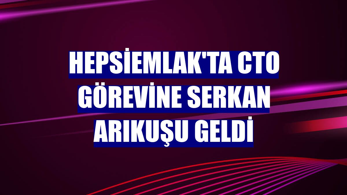 hepsiemlak'ta CTO görevine Serkan Arıkuşu geldi
