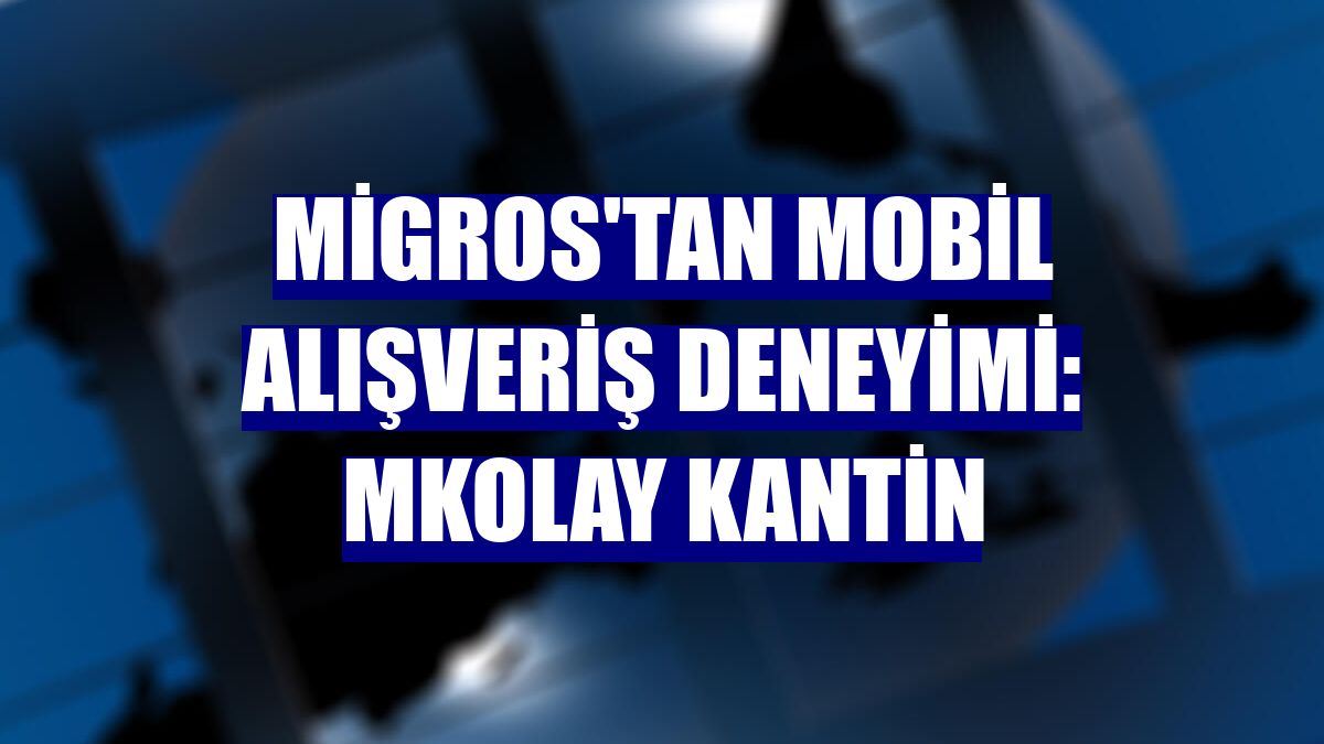 Migros'tan mobil alışveriş deneyimi: MKolay Kantin