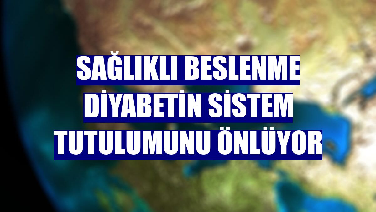 Sağlıklı beslenme diyabetin sistem tutulumunu önlüyor